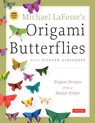 Michael Lafosse's Origami Butterflies: Elegant Designs from a Master Folder: Full-Color Origami Book with 26 Projects and Instructional Videos [With 2