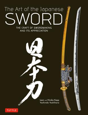 Art of the Japanese Sword: The Craft of Swordmaking and Its Appreciation