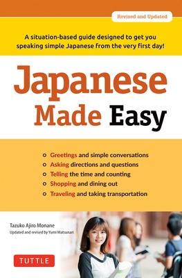 Japanese Made Easy: A Situation-Based Guide Designed to Get You Speaking Simple Japanese from the Very First Day! (Revised and Updated)