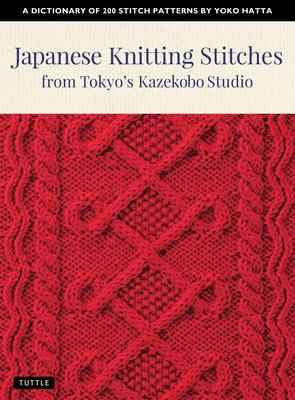 Japanese Knitting Stitches from Tokyo's Kazekobo Studio: A Dictionary of 200 Stitch Patterns by Yoko Hatta