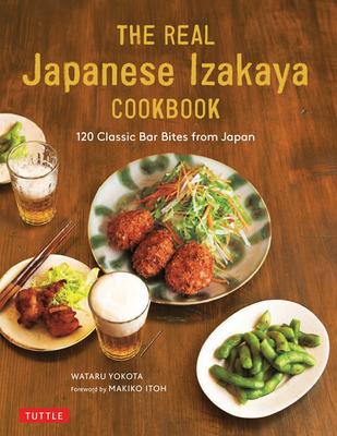 The Real Japanese Izakaya Cookbook: 120 Classic Bar Bites from Japan