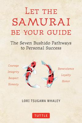 Let the Samurai Be Your Guide: The Seven Bushido Pathways to Personal Success