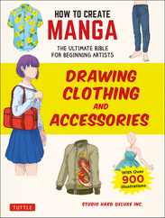 How to Create Manga: Drawing Clothing and Accessories: The Ultimate Bible for Beginning Artists (with Over 900 Illustrations) Subscription