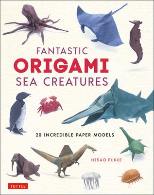 Fantastic Origami Sea Creatures: 20 Incredible Paper Models