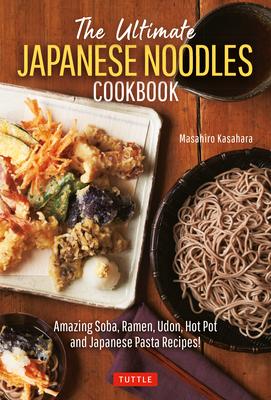 The Ultimate Japanese Noodles Cookbook: Amazing Soba, Ramen, Udon, Hot Pot and Japanese Pasta Recipes!