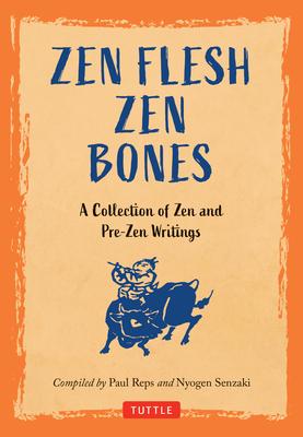 Zen Flesh, Zen Bones: A Collection of Zen and Pre-Zen Writings