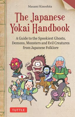 The Japanese Yokai Handbook: A Guide to the Spookiest Ghosts, Demons, Monsters and Evil Creatures from Japanese Folklore