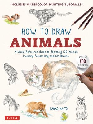 How to Draw Animals: A Visual Reference Guide to Sketching 100 Animals Including Popular Dog and Cat Breeds! (with Over 800 Illustrations)