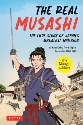 The Real Musashi: The Manga Edition: The True Story of Japan's Greatest Warrior