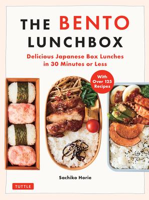 The Bento Lunchbox: Delicious Japanese Box Lunches in 30 Minutes or Less (with Over 125 Recipes)