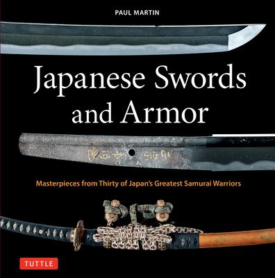 Japanese Swords and Armor: Masterpieces from Thirty of Japan's Most Famous Samurai Warriors