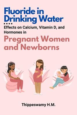 Fluoride in Drinking Water: Effects on Calcium, Vitamin D, and Hormones in Pregnant Women and Newborns