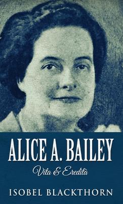 Alice A. Bailey - Life and Legacy