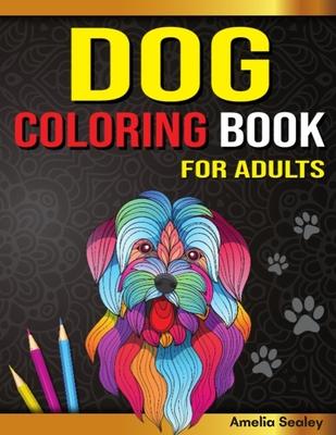 Amazing Dogs Adult Coloring Book: Dog Coloring Pages for Relaxation and Stress Relief