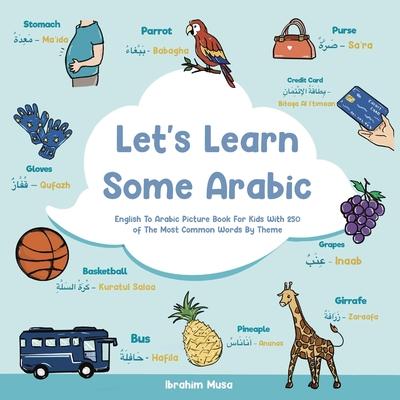 Let's Learn Some Arabic: English To Arabic Picture Book For Kids With 250 Of The Most Common Words By Theme