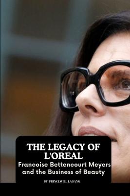 The Legacy of L'Oreal: Francoise Bettencourt Meyers and the Business of Beauty