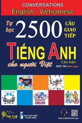 Conversations English Vietnamese: T&#7921; h&#7885;c 2500 Cu giao ti&#7871;p Ti&#7871;ng Anh dnh cho ng&#432;&#7901;i Vi&#7879;t