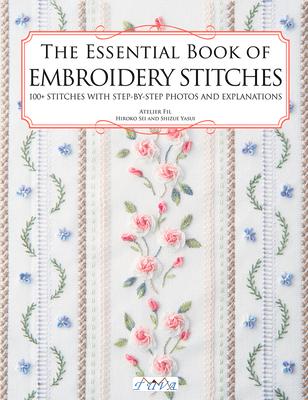 The Essential Book of Embroidery Stitches: Beautiful Hand Embroidery Stitches: 100 + Stitches with Step by Step Photos and Explanations