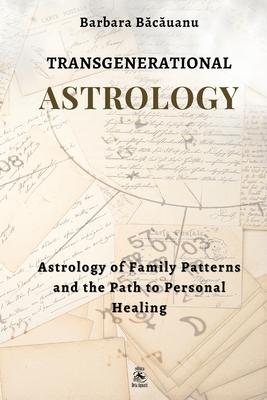 Transgenerational Astrology: Astrology of Family Patterns and the Path of Personal Healing