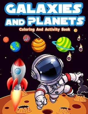 Galaxies And Planets Coloring And Activity Book For Kids Ages 8-10: Fun Galaxies And Planets Activities And Coloring Pages For Boys And Girls Ages 5-7