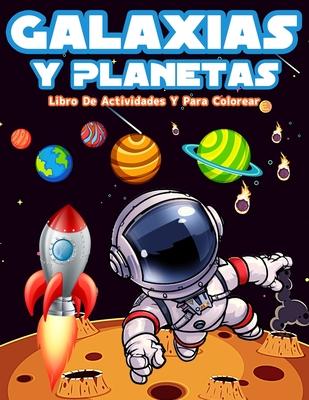 Galaxias Y Planetas: Libro De Colorear Con Astronautas, Planetas, Galaxias Y Naves Espaciales. Actividades Con Laberintos, Sopa De Letras Y