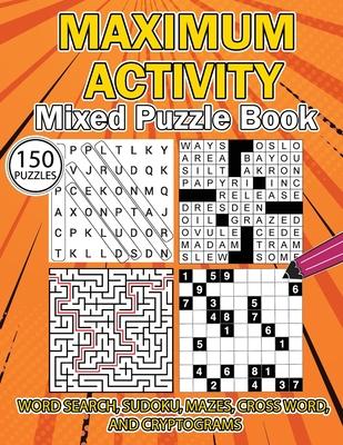 MAXIMUM ACTIVITY Mixed puzzle book: Variety Puzzles Book, Word Search, Sudoku, Mazes, Cross Words and Cryptograms, 150 unique puzzles