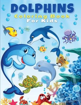 Dolphins Coloring Book For Kids: Cute And Fun Dolphin Coloring Pages For Kids, Boys & Girls, Ages 4-8, 5-7, 8-12. Beautiful Activity Book For Kids And