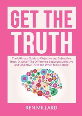 Get the Truth: The Ultimate Guide to Objective and Subjective Truth, Discover The Difference Between Subjective and Objective Truth a