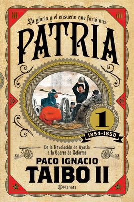 La Gloria y el Ensueno Que Forjo una Patria 1 1854-1558: de la Revolucion de Ayutla a la Guerra de Reforma