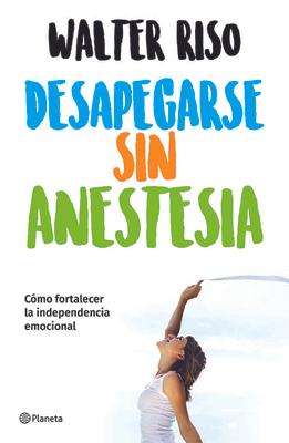 Desapegarse Sin Anestesia: Cmo Fortalecer La Independencia Emocional / Detaching Without Anesthesia: Como Fortalece La Independencia Emocional