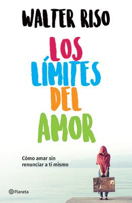 Los Lmites del Amor: Cmo Amar Sin Renunciar a Ti Mismo / The Limits of Love