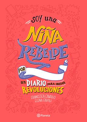 Soy Una Nia Rebelde: Un Diario Para Iniciar Revoluciones (Libro de Actividades)