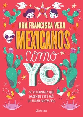 Mexicanos Como Yo: 50 Personajes Que Hacen de Este Pas Un Lugar Fantstico / Mexicans Like Me