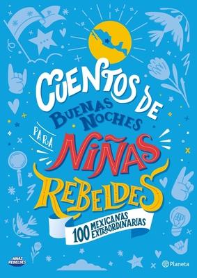 Cuentos de Buenas Noches Para Nias Rebeldes. 100 Mexicanas Extraordinarias: 100 Mexicanas Extraordinarias