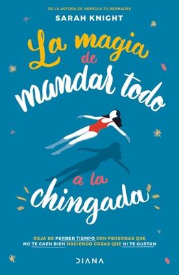 La Magia de Mandar Todo a la Chingada / The Life-Changing Magic of Not Giving a F*ck