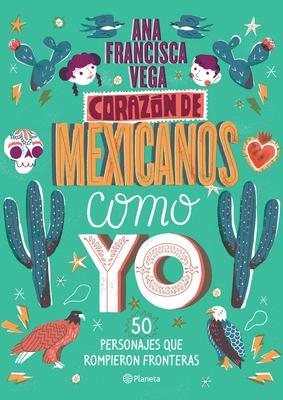 Corazn de Mexicanos Como Yo: 50 Historias de Personajes Que Rompieron Fronteras