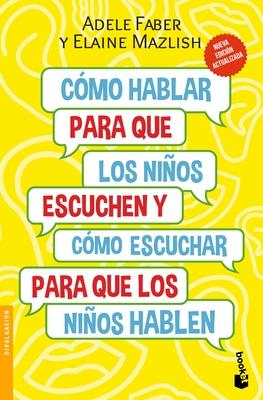 Cmo Hablar Para Que Los Nios Escuchen / How to Talk So Kids Will Listen & Listen So Kids Will Talk: Y Cmo Escuchar Para Que Los Nios Hablen