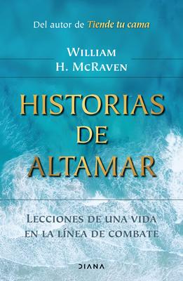 Historias de Altamar: Lecciones de Una Vida En La Lnea de Combate / Sea Stories