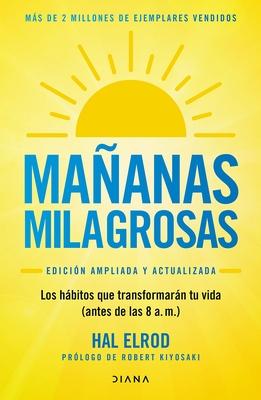 Maanas Milagrosas: Los 6 Hbitos Que Cambiarn Tu Vida Antes de Las 8 Am (Edicin Ampliada Y Actualizada) / The Miracle Morning (Updated and Enhanced