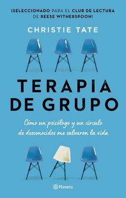 Terapia de Grupo: Cmo Un Psiclogo Y Un Crculo de Desconocidos Me Salvaron La Vida / Group: How One Therapist and a Circle of Strangers Saved My Lif