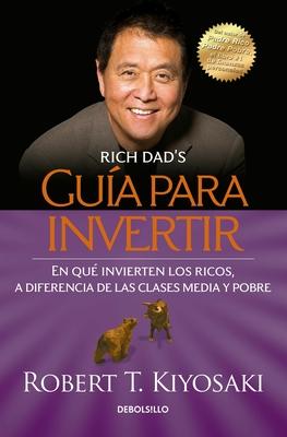 Gua Para Invertir / Rich Dad's Guide to Investing: What the Rich Invest in That the Poor and the Middle Class Do Not! = Rich Dad's Guide to Investing