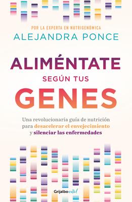 Alimntate Segn Tus Genes: Una Revolucionaria Gua de Nutricin Para Desacelera R El Envejecimiento Y Silenciar Las Enfermedades / Eat According to Y