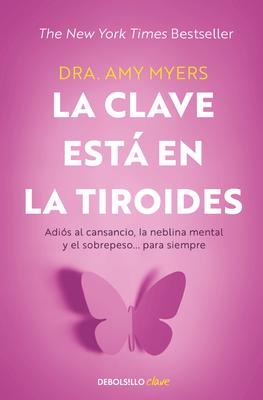 La Clave Est En La Tiroides: Adis Al Cansancio, La Neblina Mental Y El Sobrepe So... Para Siempre / The Thyroid Connection: Why You Feel Tired, Brai