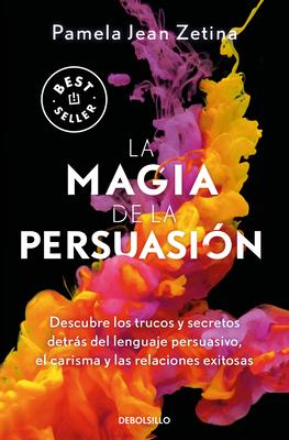 La Magia de la Persuasin: Descubre Los Trucos Y Secretos Detrs del Lenguaje Pe Rsuasivo, El Carisma Y Las Relaciones Exitosas / The Magic of Persuas