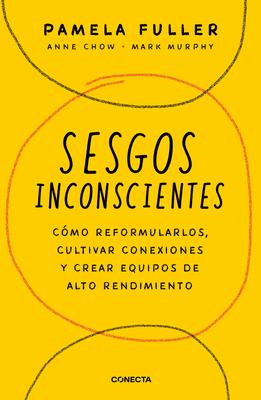 Sesgos Inconcientes: Cmo Reformularlos, Cultivar Conexiones Y Crear Equipos de Alto Rendimiento / The Leader's Guide to Unconscious Bias