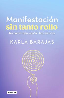 Manifestacin Sin Tanto Rollo / Manifestation Without the Fuss: Find Out Everyth Ing, with No Secrets