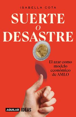 Suerte O Desastre: El Azar Como Modelo Econmico de Amlo / Luck or Disaster. Cha Nce as Amlo's Economic Model