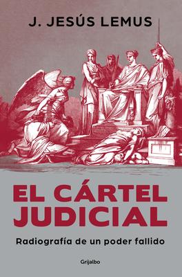 El Crtel Judicial: Radiografa de Un Poder Fallido / Judicial Cartel. X-Ray of a Failing Power