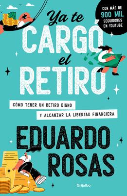 YA Te Carg El Retiro: Cmo Tener Un Retiro Digno Y Alcanzar La Libertad Financi Era / Retirement Has Become a Burden