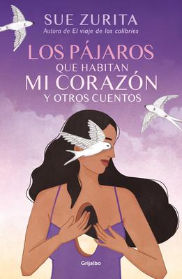 Los Pjaros Que Habitan Mi Corazn Y Otros Cuentos / The Birds That Inhabit My Heart and Other Tales